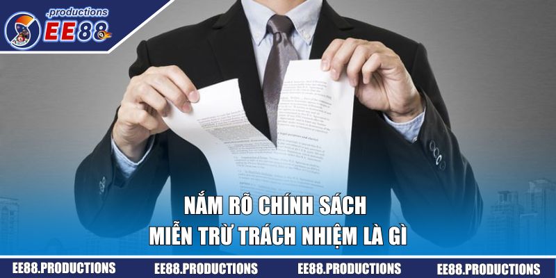 Nắm rõ chính sách miễn trừ trách nhiệm là gì