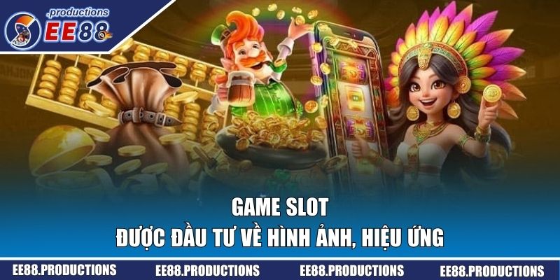 Game slot được đầu tư về hình ảnh, hiệu ứng